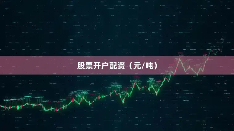 股票开户配资（元/吨）
